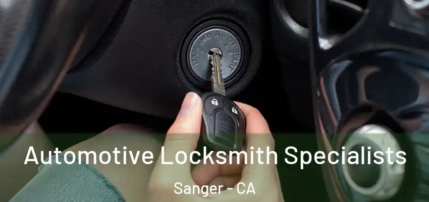  Automotive Locksmith Specialists Sanger - CA