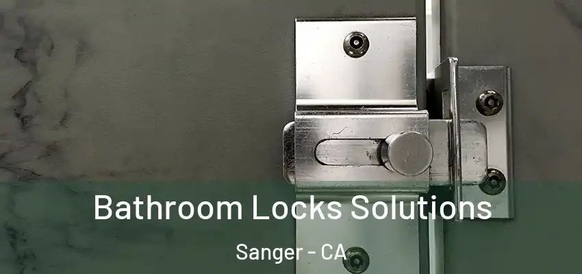  Bathroom Locks Solutions Sanger - CA