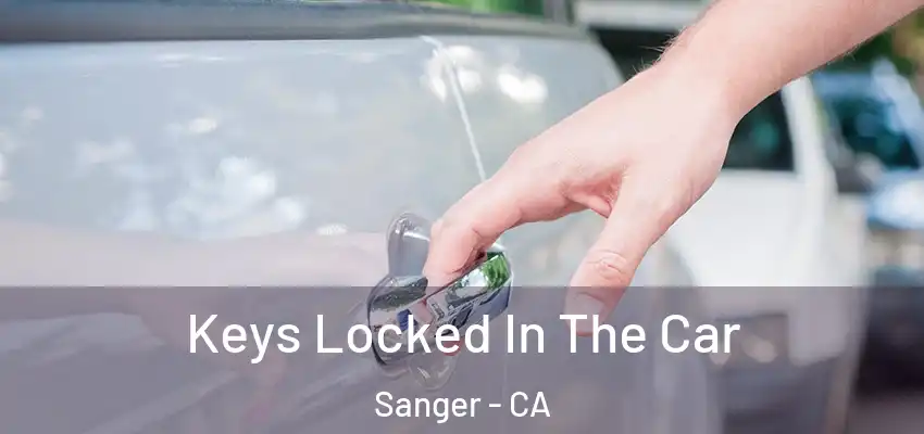  Keys Locked In The Car Sanger - CA