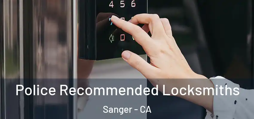  Police Recommended Locksmiths Sanger - CA