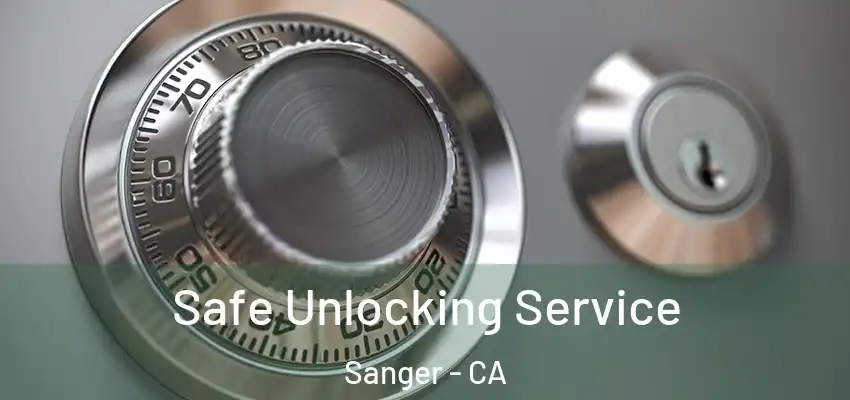  Safe Unlocking Service Sanger - CA